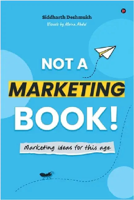 Not a Marketing Book!: Marketing Ideas for this Age by Siddharth Deshmukh