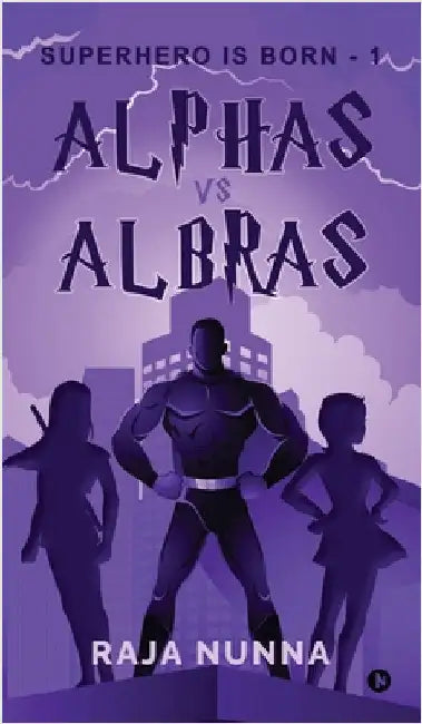 Alphas Vs Albras: Superhero is Born - 1 by Raja Nunna