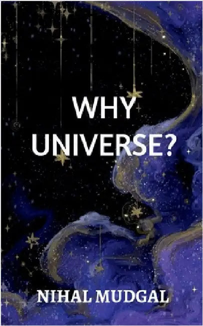Why Universe? by Nihal Mudgal