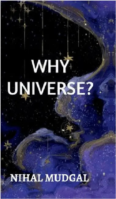 Why Universe? by Nihal Mudgal