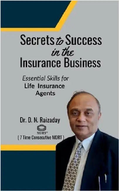 Secrets to Success in the Insurance Business: Essential Skills For Life Insurance Agents by Dr D N Raizaday