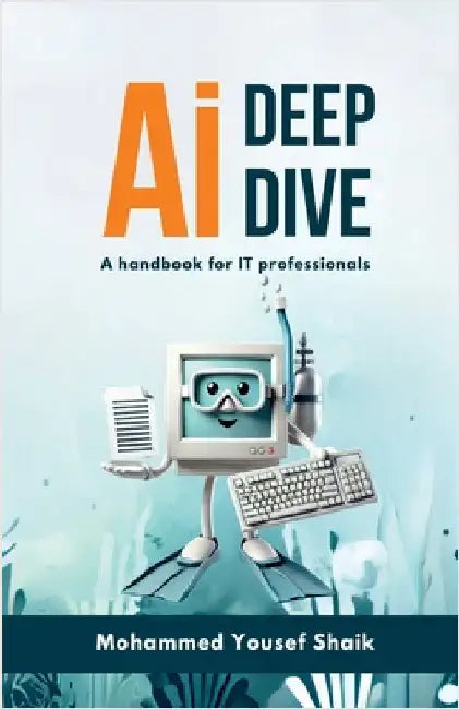 AI Deep Dive: A handbook for IT professionals by Mohammed Yousef Shaik