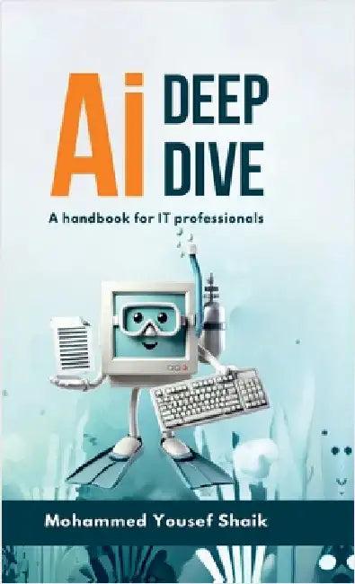 AI Deep Dive: A handbook for IT professionals by Mohammed Yousef Shaik