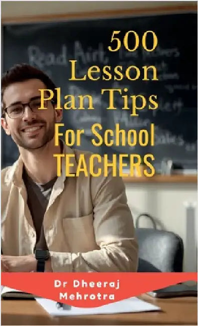 500 Lesson Plan Tips for School Teachers by Dr Dheeraj Mehrotra