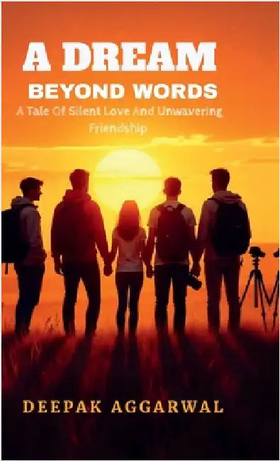 A Dream Beyond Words: A Tale of Silent Love and Unwavering Friendship by Deepak Aggarwal
