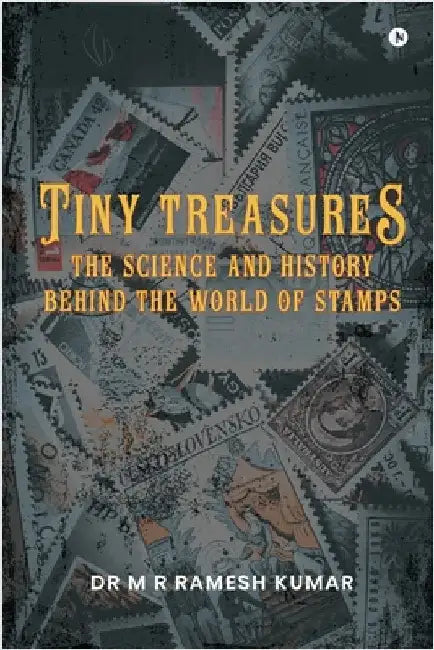Tiny Treasures: The Science and History Behind the World of Stamps by Dr M R Ramesh Kumar