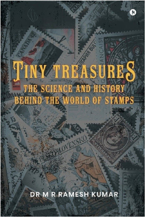 Tiny Treasures: The Science and History Behind the World of Stamps by Dr M R Ramesh Kumar