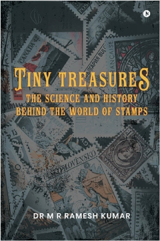 Tiny Treasures: The Science and History Behind the World of Stamps by Dr M R Ramesh Kumar