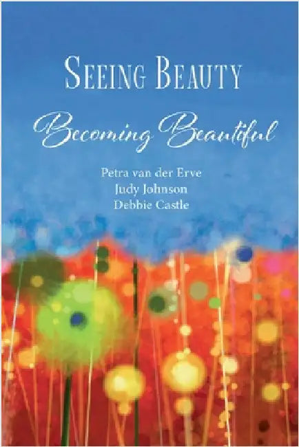 Seeing Beauty: Becoming Beautiful by Petra Van Der Erve