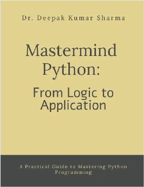 Mastermind Python: From Logic to Application: A Practical Guide to Mastering Python Programming by Dr Deepak Kumar Sharma
