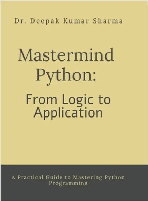 Mastermind Python: From Logic to Application: A Practical Guide to Mastering Python Programming by Dr Deepak Kumar Sharma