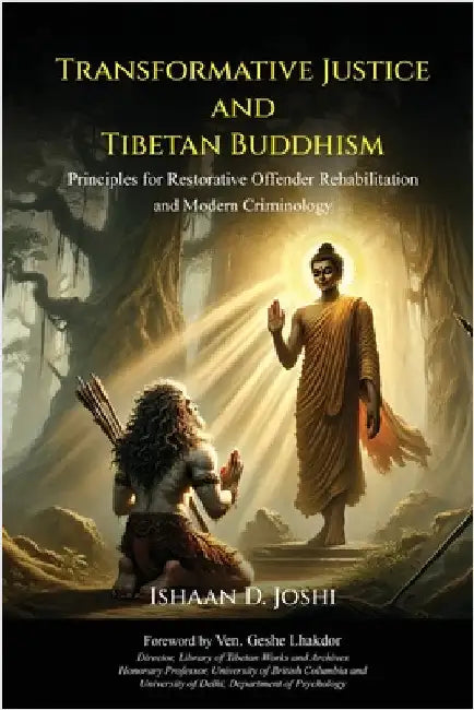 Transformative Justice and Tibetan Buddhism: Principles for Restorative Offender Rehabilitation & Modern Criminology by Ishaan D Joshi