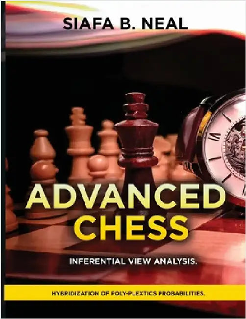 Advanced Chess Inferential View Analysis: Hybridization of Poly-Plextics Probabilities by Siafa B. Neal