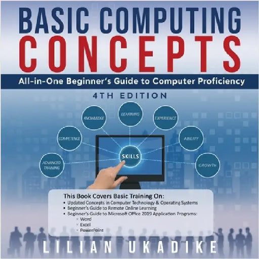 Basic Computing Concepts: All-in-One Beginner's Guide to Computer Proficiency, 4th Edition by Lilian Ukadike