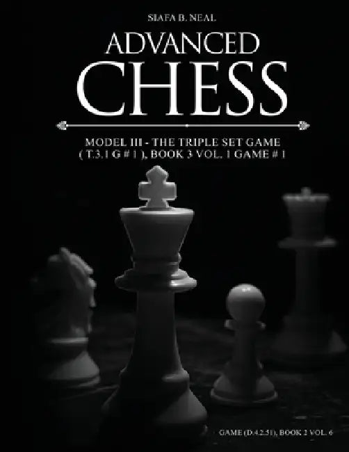Advanced Chess - Model III - The Triple Set Game ( T.3.1 G # 1 ), Book 3 Vol. 1 Game # 1: Monumental Transformational Subliminal Analysis by Siafa B. Neal