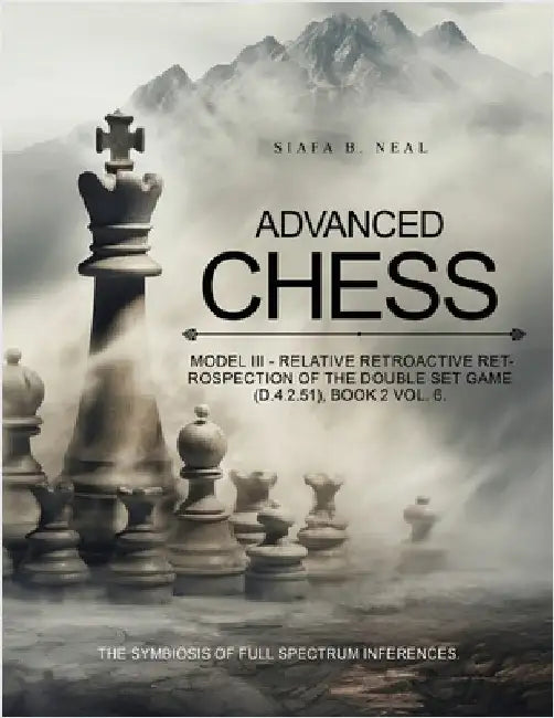 Advanced Chess: Relative Retrospection of the Double Set Game : Game (D.4.2.51), Book 2 Vol. 6 by Siafa B. Neal