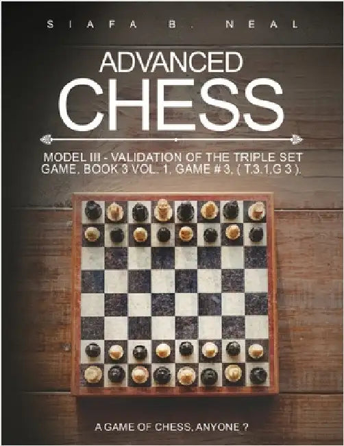 Advanced Chess: A Game of Chess, Anyone? by Siafa B. Neal