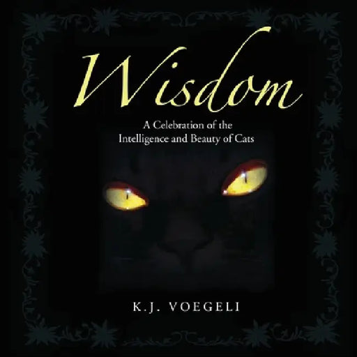Wisdom: A Celebration of the Intelligence and Beauty of Cats by K. J. Voegeli