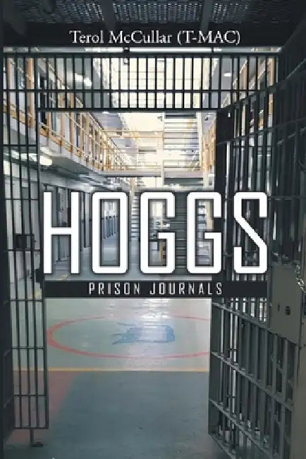 Hoggs: Prison Journals by Terol McCullar (T-Mac)