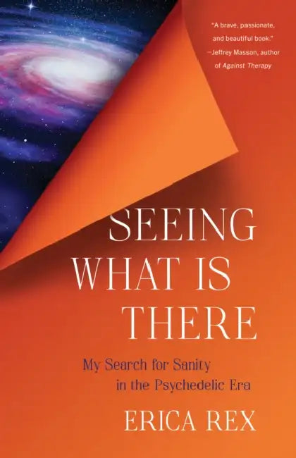 Seeing What Is There: My Search for Sanity in the Psychedelic Era by Erica Rex