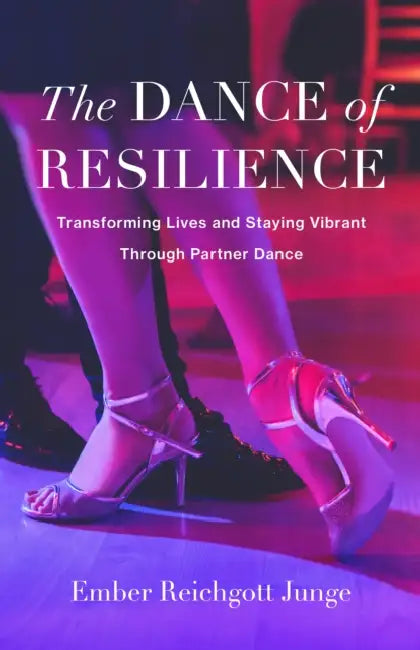 Dance of Resilience: Transforming Lives and Staying Vibrant Through Partner Dance by Ember Reichgott Junge