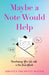 Maybe a Note Would Help: Transforming Your Life with a Few Kind Words by Kristen Tremonti Reiter