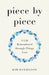 Piece by Piece: A Life Remembered Through Things Lost by Kim Danielson