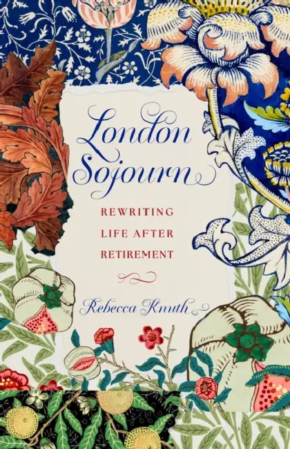 London Sojourn: Rewriting Life After Retirement by Rebecca Knuth