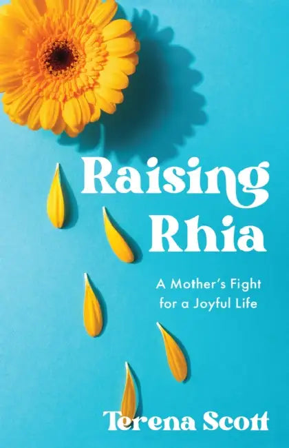 Raising Rhia: A Mother's Fight for a Joyful Life by Terena Scott