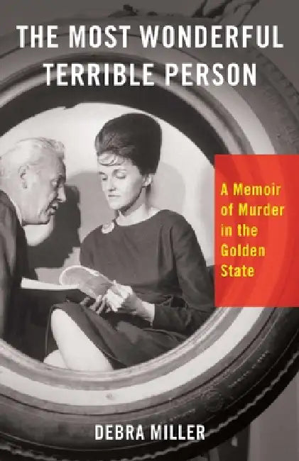 The Most Wonderful Terrible Person: A Memoir of Murder in the Golden State by Debra Miller