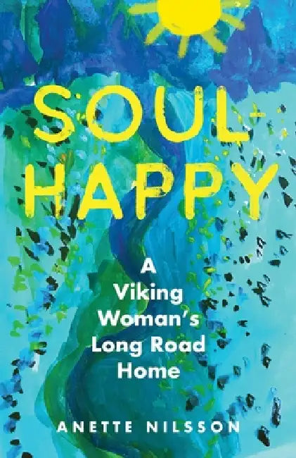 Soul-Happy: A Viking Woman's Long Road Home by Anette Nilsson