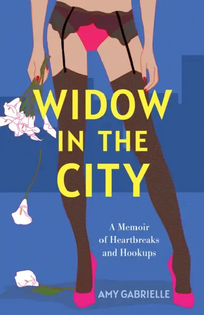 Widow in the City: A Memoir of Heartbreaks and Hookups by Amy Gabrielle