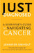 Just Diagnosed: A Survivor's Guide to Navigating Cancer by Jennifer Omholt