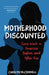 Motherhood Discounted: Care Work in America Before and After Roe by Carolyn McConnell