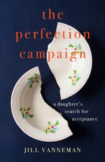 The Perfection Campaign: A Daughter's Search for Acceptance by Jill Vanneman