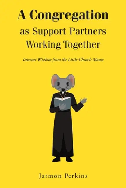 A Congregation as Support Partners Working Together: Internet Wisdom from the Little Church Mouse by Jarmon Perkins