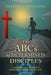 The ABCs of Determined Disciples: A 26-Week Study of Christ's Commands for Spiritual Growth by Joseph A. Brubaker