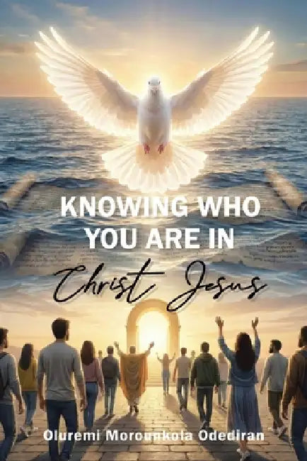 Knowing Who You Are in Christ Jesus by Oluremi Morounkola Odediran