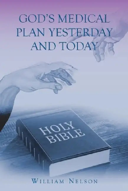God's Medical Plan Yesterday and Today by William Nelson