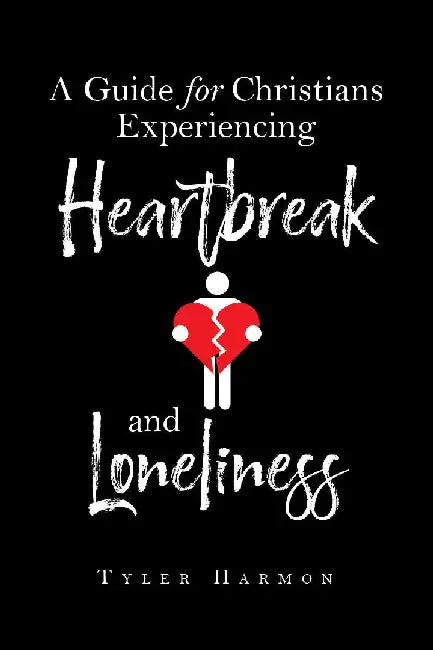 A Guide for Christians Experiencing Heartbreak and Loneliness by Tyler Harmon