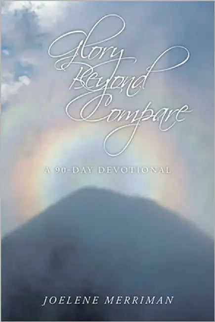 Glory Beyond Compare: A 90-Day Devotional by Merriman, Joelene