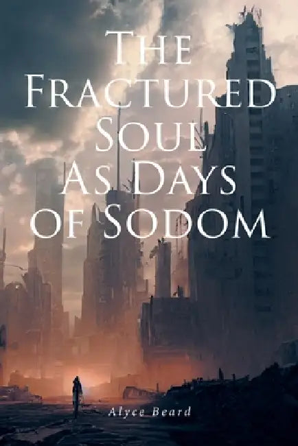 The Fractured Soul as Days of Sodom by Alyce Beard