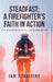 Steadfast: A FIREFIGHTER'S FAITH IN ACTION: A Guide to Resilience, Service, and Spiritual Growth by Ian T. Voisine