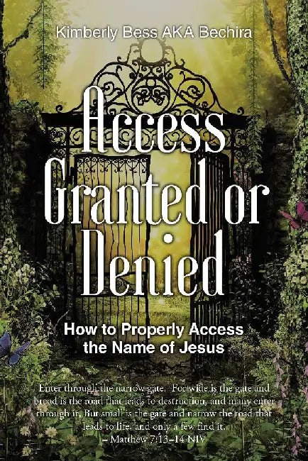 Access Granted or Denied: How to Properly Access the Name of Jesus by Kimberly Bess Aka Bechira