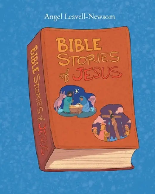 Bible Stories of Jesus by Angel Leavell-Newsom