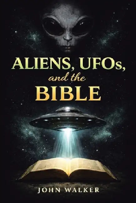 Aliens, UFOs, and the Bible by John Walker