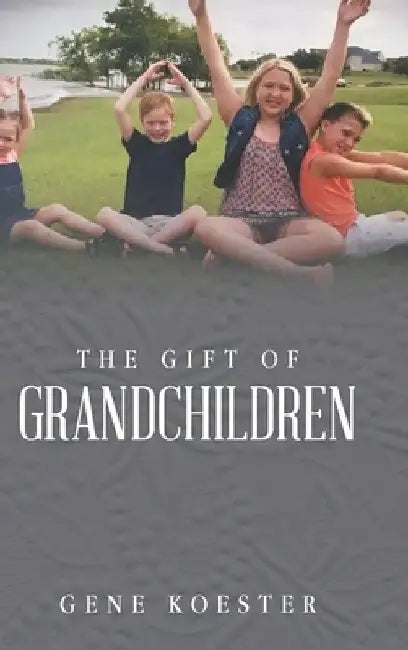 The Gift of Grandchildren by Gene Koester