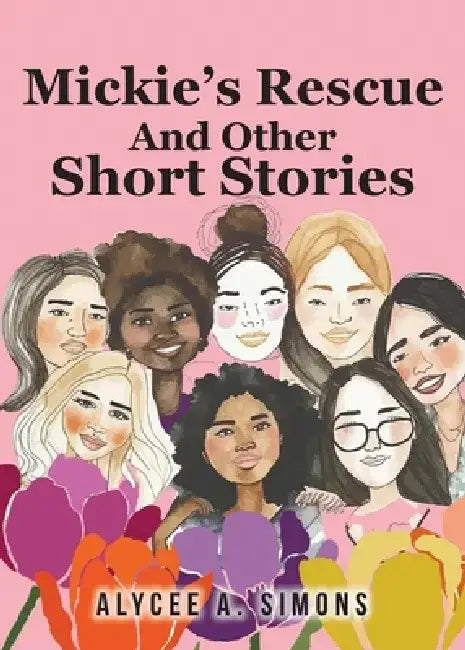 Mickie's Rescue And Other Short Stories by Alycee A. Simons