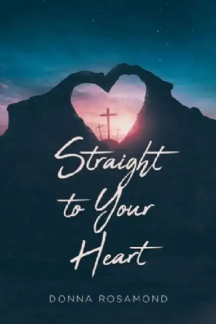 Straight to Your Heart by Donna Rosamond