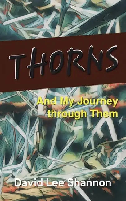 Thorns: And My Journey through Them by David Lee Shannon